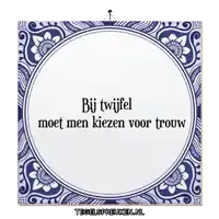 a blue and white tile with the words bij twifel moet men kiezen voor trouw