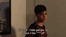 i hate games so knock it the fuck off lucca quin the good fight knock it off stop it