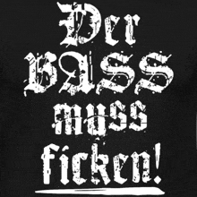 a black shirt that says der bass muss ficken in white letters