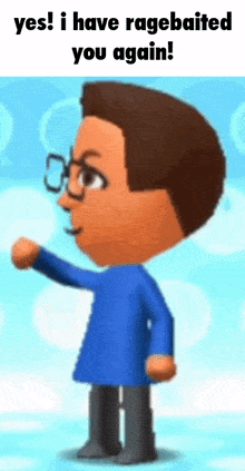 a cartoon character with glasses and a blue shirt says " yes i have ragebaited you again "