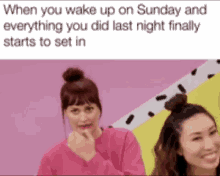 when you wake up on sunday and everything you did last night finally starts to set in ,