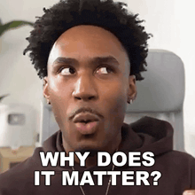 a man with a surprised look on his face is asking why does it matter