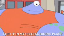 a cartoon character says that he hid it in a special hiding place