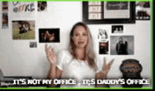 a woman in a white shirt says it 's not my office it 's daddy 's office .