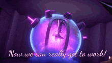 a purple sphere with the words now we can really get to work on it