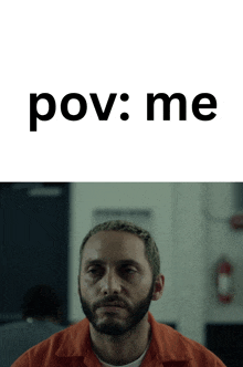 a picture of a man in an orange shirt with the words pov : me below it