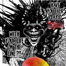 a black and white drawing of a clown with the words have you ever played with your life on the line