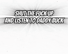 a cartoon of a man in a pink suit with the words shut the fuck up and listen to daddy buck