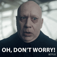 a bald man says " oh don 't worry " on a netflix poster