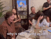a group of people are sitting around a table and one woman is crying while another woman says why is river crying again