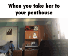 when you take her to your penthouse is written on a picture