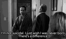Not Suicidal I Just Wish I Was Never Born GIF - Not Suicidal I Just Wish I Was Never Born Theres A Difference GIFs