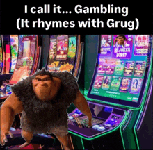 a cartoon character standing in front of a slot machine that says i call it gambling ( it rhymes with grug )