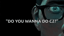 a close up of two men 's faces with the words `` do you wanna do c2 ? ''