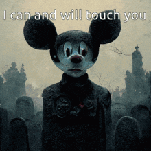 a picture of mickey mouse in a cemetery with the words i can and will touch you