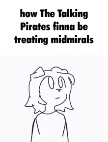 a black and white drawing of a person with the words " how the talking pirates finna be treating midmirals " below it