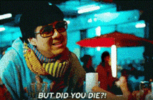 a man wearing sunglasses and a scarf is saying but did you die ?