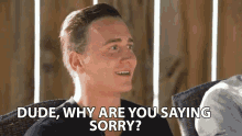 Dude Why Are You Saying Sorry GIF