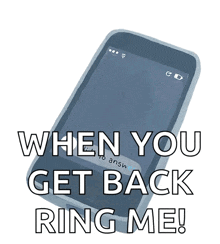 a cell phone with the words when you get back ring me on it