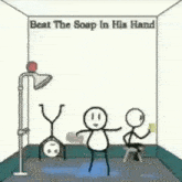 a cartoon of stick figures with the words beat the soap in his hand above them