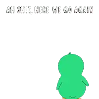 a green penguin is standing in front of a white background with the words ah shit here we go again written on it