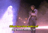 a man and a woman standing next to each other with the words " what does that make us big damn heroes sir " above them