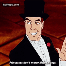 a man in a tuxedo and top hat says princesses don t marry kitchen boys .