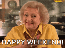an older woman in a yellow shirt is smiling and says happy weekend