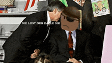 a man in a suit talks to another man with the words we lost our eagle sir written on the bottom