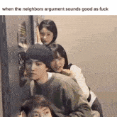 a group of people are standing next to each other with the caption when the neighbors argument sounds good as fuck