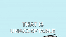 a cartoon cat says that is unacceptable in white letters