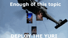 a picture of a helicopter with enough of this topic deploy the yuri written below it
