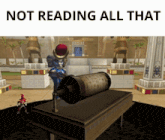 a video game scene with the words " not reading all that " at the top