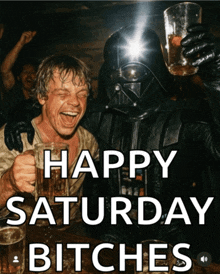 a picture of darth vader and luke skywalker with the words happy saturday bitches below them