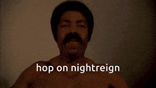 a shirtless man with a mustache and the words hop on nightreign behind him