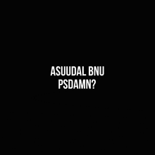 a black background with white text that says asuudal bnu psdamn ?