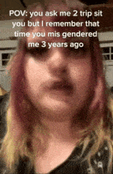 a close up of a person 's face with the caption pov you ask me 2 trip sit you
