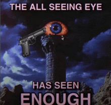a poster that says the all seeing eye has seen enough with a gun on top of a tower