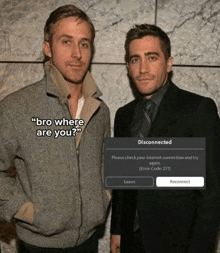 two men are standing next to each other and one of them has an error message that says " bro where are you "