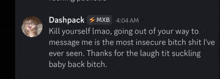 dashpack mxb 4:04 am kill yourself imao going out of your way to message me