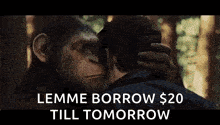 a monkey is hugging a man in a forest and says `` lemme borrow $ 20 till tomorrow ''