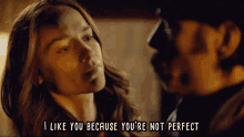 a woman says i like you because you 're not perfect to a man