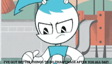 a cartoon character with the words i 've got better things to do than chase after you all day written on the bottom