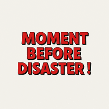 a poster that says moment before disaster in red