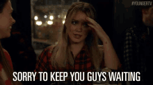 Sorry To Keep You Guys Waiting GIF - Younger Tv Land Hilary Duff GIFs