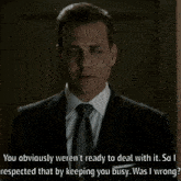 a man in a suit and tie says " you obviously weren 't ready to deal with it