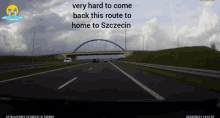 a picture of a highway with the words very hard to come back this route to home to szczecin