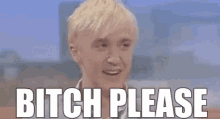 a man with blonde hair is making a funny face with the words bitch please below him .