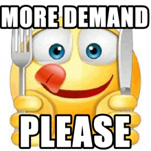 a smiley face is holding a fork and knife with the words `` more demand please '' above it .