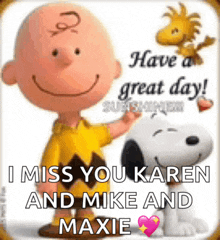 a picture of charlie brown and snoopy saying have a great day i miss you karen and mike and maxie